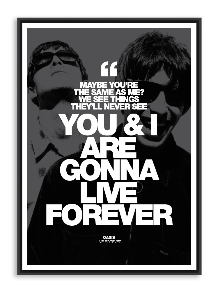 Oasis Live Forever Poster print - Maybe you're the same as me? We see things they'll never see - You and I are gonna live forever